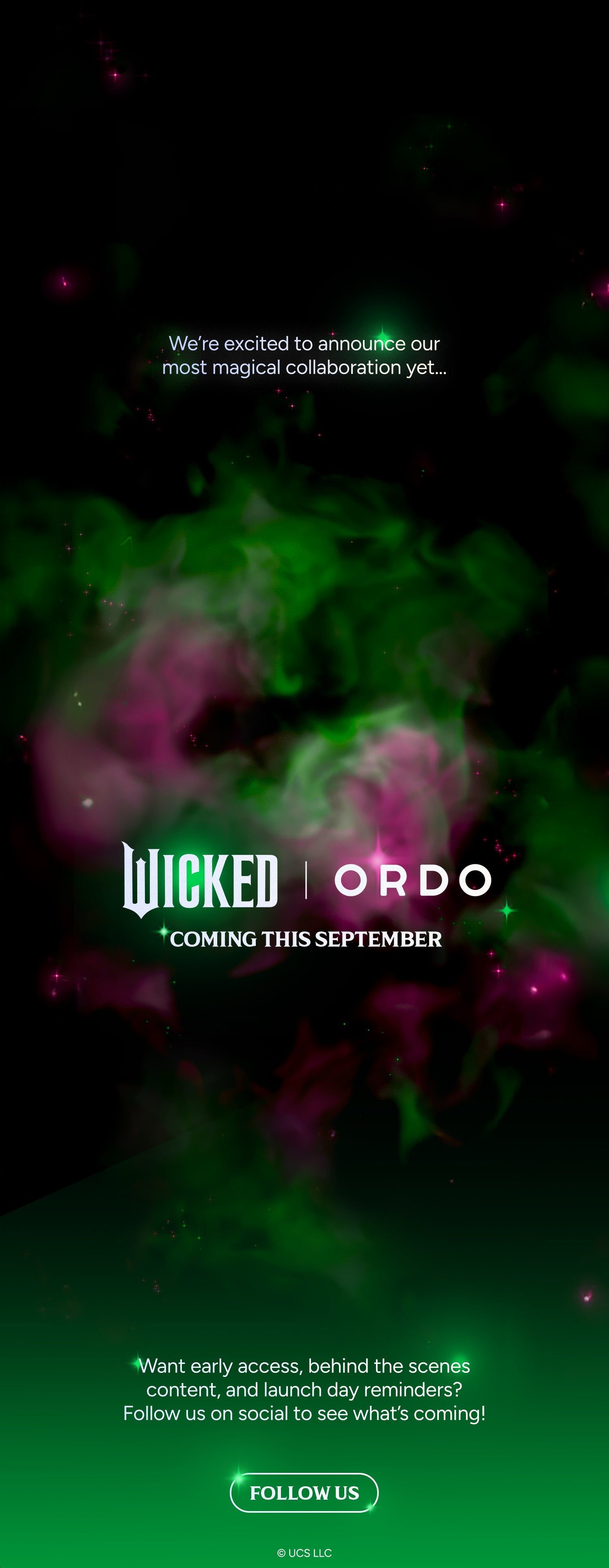 We’re excited to announce our most magical collaboration yet… Wicked | ORDO Coming this September. Want early access, behind the scenes content, and launch day reminders? Follow us on social to see what’s coming! FOLLOW US